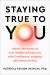 Staying True to You : Unlock the Power of Your Middle Self and Live with Confidence, Integrity, and Peace of Mind