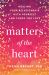 Matters of the Heart : Healing Your Relationship with Yourself and Those You Love Matters of the Heart : Healing Your Relationship with Yourself and Those You Love