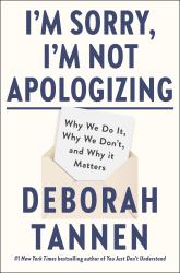 I'm Sorry, I'm Not Apologizing : Why We Do It, Why We Don't, and Why It Matters