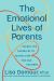 The Emotional Lives of Parents : Caring for Ourselves to Better Care for Our Children