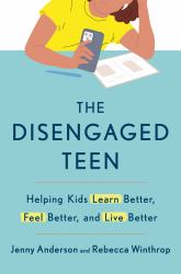 The Disengaged Teen : Helping Kids Learn Better, Feel Better, and Live Better