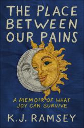 The Place Between Our Pains : A Memoir of What Joy Can Survive
