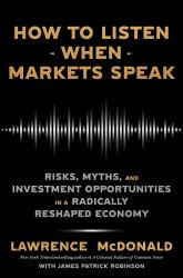How to Listen When Markets Speak : Risks, Myths, and Investment Opportunities in a Radically Reshaped Economy