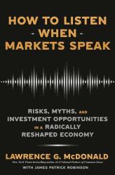 How to Listen When Markets Speak : Risks, Myths, and Investment Opportunities in a Radically Reshaped Economy