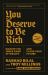 You Deserve to Be Rich : Master the Inner Game of Wealth and Claim Your Future You Deserve to Be Rich : Master the Inner Game of Wealth and Claim Your Future