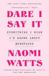 Dare I Say It : Everything I Wish I'd Known about Menopause