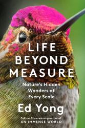 Life Beyond Measure : Nature's Hidden Wonders at Every Scale