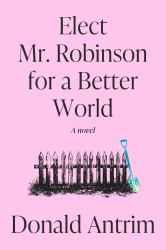Elect Mr. Robinson for a Better World : A Novel