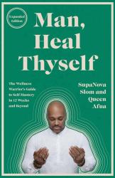 Man, Heal Thyself : The Wellness Warrior's Guide to Self-Mastery in 12 Weeks and Beyond