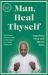 Man, Heal Thyself : The Wellness Warrior's Guide to Self-Mastery in 12 Weeks and Beyond