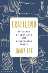 Craftland : In Search of Lost Arts and Disappearing Trades