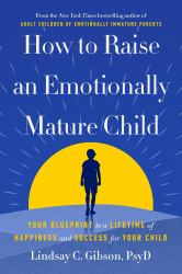 How to Raise an Emotionally Mature Child : Your Blueprint to a Lifetime of Happiness and Success for Your Child