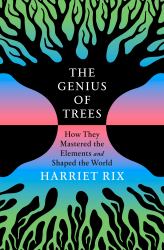 The Genius of Trees : How They Mastered the Elements and Shaped the World