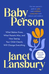Baby Person : What Babies Know, What Parents Miss, and How Seeing Your Child Clearly Will Change Everything