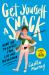 Get Yourself a Snack : What Not to Expect from Life and Motherhood Get Yourself a Snack : What Not to Expect from Life and Motherhood