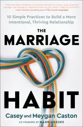The Marriage Habit : 10 Simple Practices to Build a More Intentional, Thriving Relationship