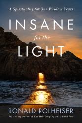 Insane for the Light : A Spirituality for Our Wisdom Years