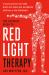 The Ultimate Guide to Red Light Therapy, Revised Edition : The Breakthrough Method for Anti-Aging, Weight Loss, Muscle Gain, Inflammation Reduction, and Peak Performance