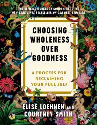 Choosing Wholeness over Goodness : A Process for Reclaiming Your Full Self