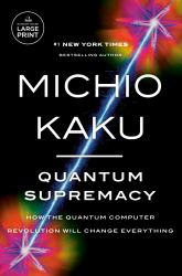 Quantum Supremacy : How the Quantum Computer Revolution Will Change Everything