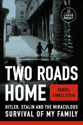 Two Roads Home : Hitler, Stalin, and the Miraculous Survival of My Family