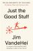 Just the Good Stuff : No-BS Secrets to Success (No Matter What Life Throws at You)