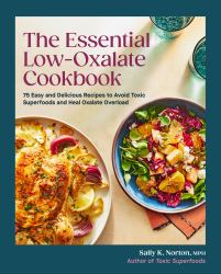 The Essential Low-Oxalate Cookbook : 75 Easy and Delicious Recipes to Avoid Toxic Superfoods and Heal Oxalate Overload