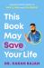 This Book May Save Your Life : Everyday Health Hacks to Worry Less and Live Better This Book May Save Your Life : Everyday Health Hacks to Worry Less and Live Better