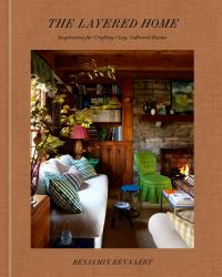 The Layered Home: an Interior Design Book : Inspiration for Crafting Cozy, Collected Rooms