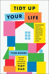 Tidy up Your Life : Rethinking How to Organize, Declutter, and Make Space for What Matters Most