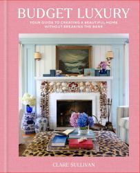 Budget Luxury : Your Guide to Creating a Beautiful Home Without Breaking the Bank
