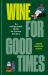 Wine for Good Times : A Guide for Curious Drinkers