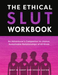 The Ethical Slut Workbook : An Adventurer's Companion to Joyous, Sustainable Relationships of All Kinds