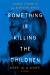 Something Is Killing the Children : Hope Is a Knife: a Novel
