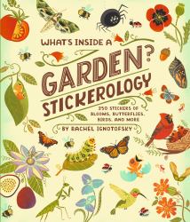 What's Inside a Garden? Stickerology : 500+ Stickers of Blooms, Butterflies, Birds, and More; Stickers for Gardeners, Nature-Lovers, and More; Stickers for Journals, Water Bottles, and Laptops