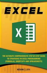 Excel : The Ultimate Comprehensive Step-By-Step Guide to Strategies in Excel Programming (Formulas, Shortcuts and Spreadsheets)