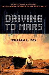 Driving to Mars : In the Arctic with NASA on the Human Journey to the Red Planet