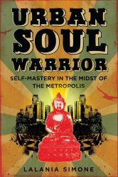 Urban Soul Warrior : Self-Mastery in the Midst of the Metropolis