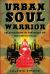 Urban Soul Warrior : Self-Mastery in the Midst of the Metropolis