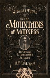 In the Mountains of Madness : The Life and Extraordinary Afterlife of H. P. Lovecraft