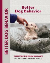 Better Dog Behavior and Training : Correcting and Curing Bad Habits