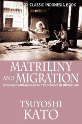 Matriliny and Migration : Evolving Minangkabau Traditions in Indonesia