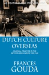 Dutch Culture Overseas : Colonial Practice in the Netherlands Indies, 1900-1942
