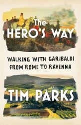 The Hero's Way : Walking with Garibaldi from Rome to Ravenna