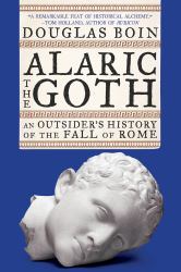 Alaric the Goth : An Outsider's History of the Fall of Rome