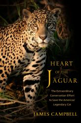 Heart of the Jaguar : The Extraordinary Conservation Effort to Save the Americas' Legendary Cat