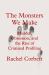 The Monsters We Make : Murder, Obsession, and the Rise of Criminal Profiling The Monsters We Make : Murder, Obsession, and the Rise of Criminal Profiling