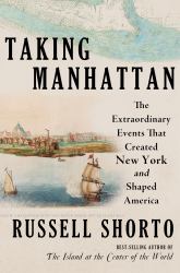 Taking Manhattan : The Extraordinary Events That Created New York and Shaped America