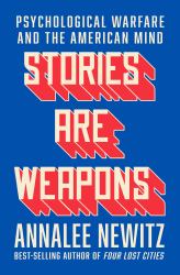 Stories Are Weapons : Psychological Warfare and the American Mind