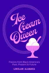 Ice Cream Queen : Flavors from Black America's Past, Present, and Future